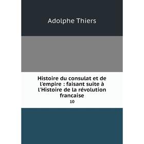 

Книга Histoire du consulat et de l'empire: faisant suite à l'Histoire de la révolution francaise 10