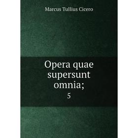 

Книга Opera quae supersunt omnia; 5