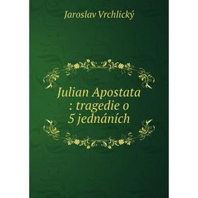 

Книга Julian Apostata: tragedie o 5 jednáních