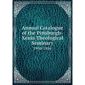 

Книга Annual Catalogue of the Pittsburgh-Xenia Theological Seminary 1950-1956
