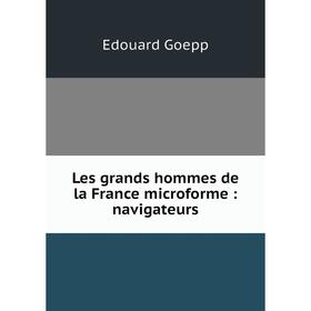 

Книга Les grands hommes de la France microforme: navigateurs