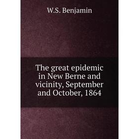 

Книга The great epidemic in New Berne and vicinity, September and October, 1864