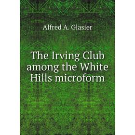 

Книга The Irving Club among the White Hills microform