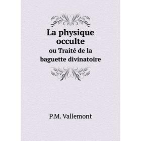 

Книга La physique occulte ou Traité de la baguette divinatoire