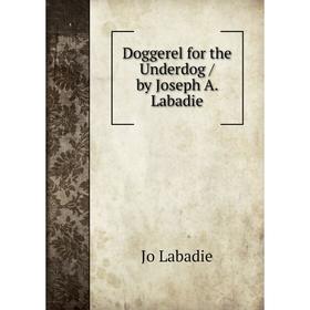 

Книга Doggerel for the Underdog / by Joseph A. Labadie