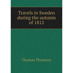 

Книга Travels in Sweden during the autumn of 1812