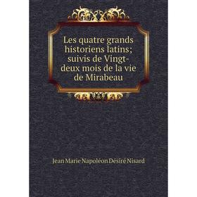 

Книга Les quatre grands historiens latins; suivis de Vingt-deux mois de la vie de Mirabeau