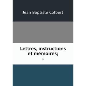 

Книга Lettres, instructions et mémoires; 1