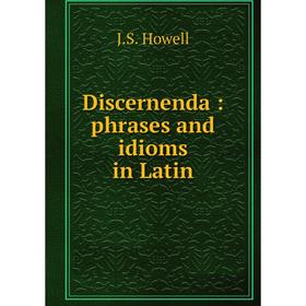 

Книга Discernenda: phrases and idioms in Latin