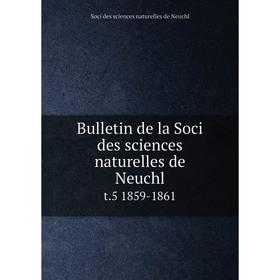 

Книга Bulletin de la Soci des sciences naturelles de Neuchl t.5 1859-1861