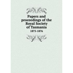 

Книга Papers and proceedings of the Royal Society of Tasmania 1875-1876