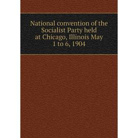 

Книга National convention of the Socialist Party held at Chicago, Illinois May 1 to 6, 1904