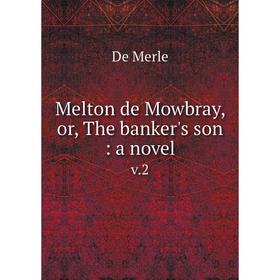 

Книга Melton de Mowbray, or, The banker's son: a novel v.2