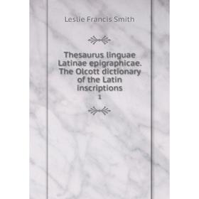 

Книга Thesaurus linguae Latinae epigraphicae. The Olcott dictionary of the Latin inscriptions 1