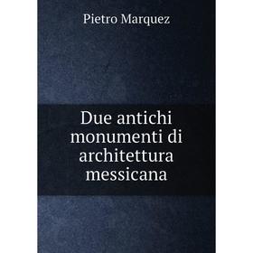 

Книга Due antichi monumenti di architettura messicana