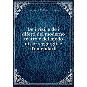 

Книга De i vizj, e de i difetti del moderno teatro e del modo di correggergli, e d'emendarli