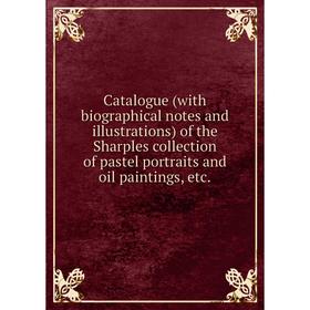 

Книга Catalogue (with biographical notes and illustrations) of the Sharples collection of pastel portraits and oil paintings, etc.