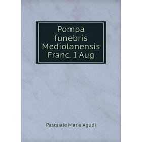 

Книга Pompa funebris Mediolanensis Franc. I Aug