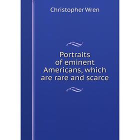 

Книга Portraits of eminent Americans, which are rare and scarce