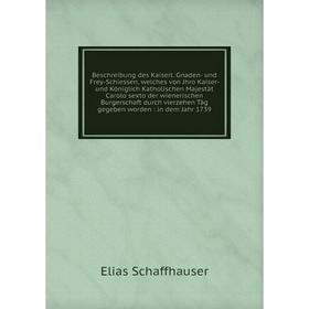 

Beschreibung des Kaiserl. Gnaden- und Frey-Schiessen, welches von Jhro Kaiser- und Königlich Katholischen Majestät Carolo sexto der wienerischen Burge