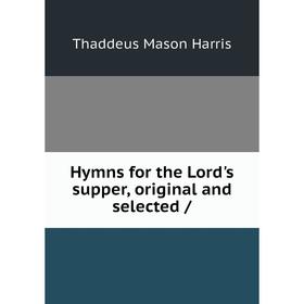 

Книга Hymns for the Lord's supper, original and selected /