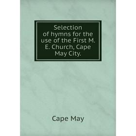 

Книга Selection of hymns for the use of the First M. E. Church, Cape May City.