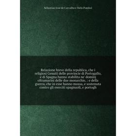 

Relazione breve della republica, che i religiosi Gesuiti delle provincie di Portogallo, e di Spagna hanno stabilita ne' dominj oltramarini delle due m