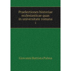 

Книга Praelectiones historiae ecclesiasticae quas in universitate romana 2