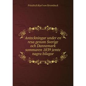 

Книга Anteckningar under en resa genom Sverige och Dannemark sommaren 1839 jemte nagra bilagor