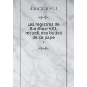 

Книга Les registres de Boniface VIII; recueil des bulles de ce pape 2