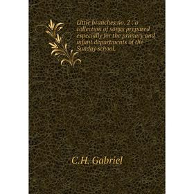 

Книга Little branches no. 2: a collection of songs prepared especially for the primary and infant departments of the Sunday school.