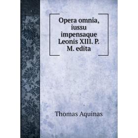 

Книга Opera omnia, iussu impensaque Leonis XIII. P.M. edita