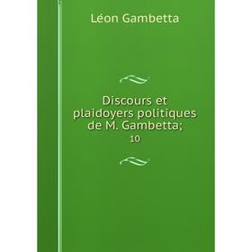 

Книга Discours et plaidoyers politiques de M. Gambetta; 10