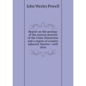 

Книга Report on the geology of the eastern portion of the Uinta Mountains and a region of country adjacent thereto: with atlas