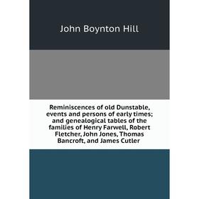 

Книга Reminiscences of old Dunstable, events and persons of early times; and genealogical tables of the families of Henry Farwell, Robert Fletcher, Jo