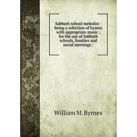 

Книга Sabbath school melodist: being a selection of hymns with appropriate music; for the use of Sabbath schools, families and social meetings /
