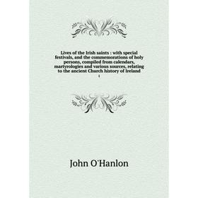

Книга Lives of the Irish saints: with special festivals, and the commemorations of holy persons, compiled from calendars, martyrologies and various so