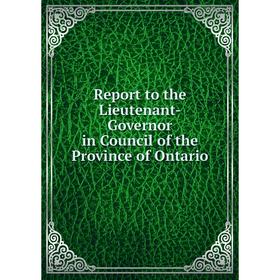 

Книга Report to the Lieutenant-Governor in Council of the Province of Ontario