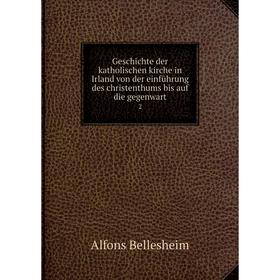 

Книга Geschichte der katholischen kirche in Irland von der einführung des christenthums bis auf die gegenwart 2