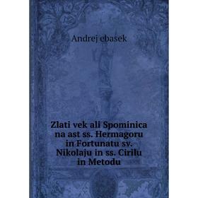 

Книга Zlati vek ali Spominica na ast ss. Hermagoru in Fortunatu sv. Nikolaju in ss. Cirilu in Metodu