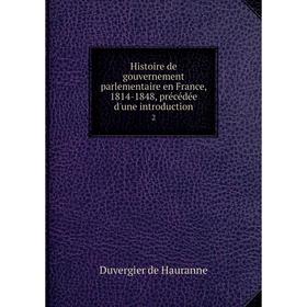 

Книга Histoire de gouvernement parlementaire en France, 1814-1848, précédée d'une introduction 2