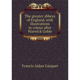 

Книга The greater abbeys of England, with illustrations in colour after Warwick Goble