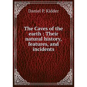 

Книга The Caves of the earth: Their natural history, features, and incidents