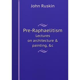 

Книга Pre-Raphaelitism Lectures on architecture & painting, &c