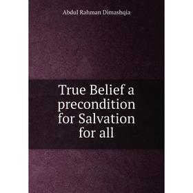 

Книга True Belief a precondition for Salvation for all