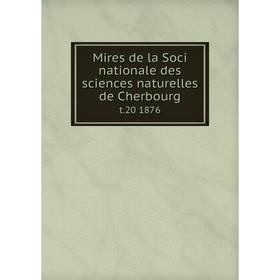 

Книга Mires de la Soci nationale des sciences naturelles de Cherbourg t.20 1876