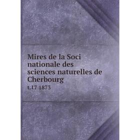 

Книга Mires de la Soci nationale des sciences naturelles de Cherbourg t.17 1873