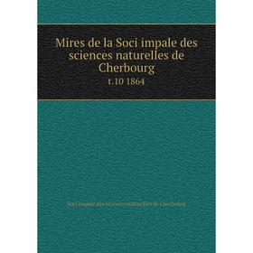 

Книга Mires de la Soci impale des sciences naturelles de Cherbourg t.10 1864