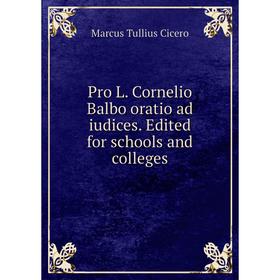 

Книга Pro L. Cornelio Balbo oratio ad iudices. Edited for schools and colleges