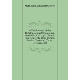 

Книга Official record of the Holston Annual Conference, Methodist Episcopal Church, South, seventy-third session, held at Cleveland, Tenn., October, 1